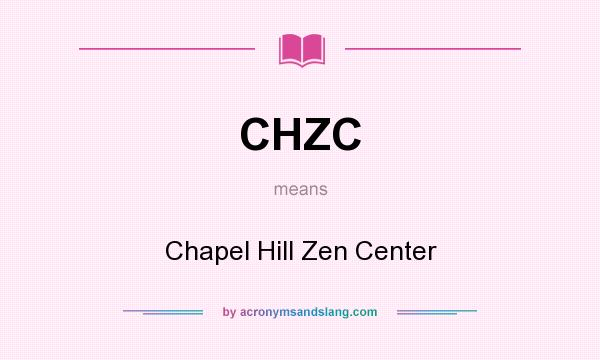 What does CHZC mean? It stands for Chapel Hill Zen Center