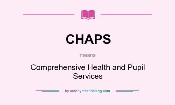 What does CHAPS mean? It stands for Comprehensive Health and Pupil Services