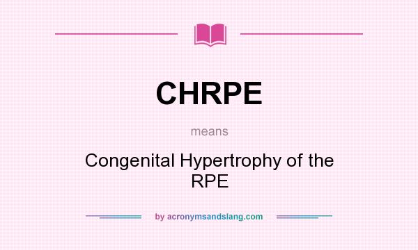 What does CHRPE mean? It stands for Congenital Hypertrophy of the RPE