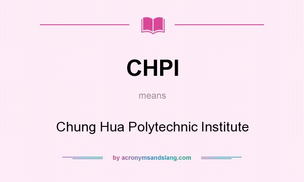 What does CHPI mean? It stands for Chung Hua Polytechnic Institute