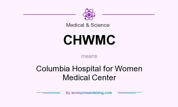 What does CHWMC mean? It stands for Columbia Hospital for Women Medical Center