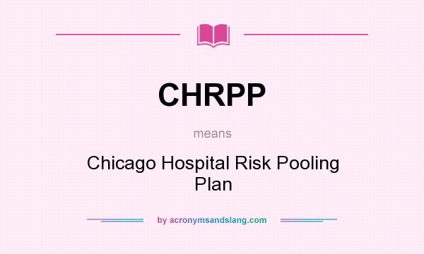 What does CHRPP mean? It stands for Chicago Hospital Risk Pooling Plan