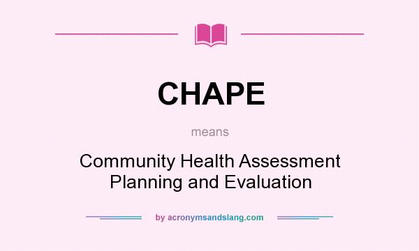 What does CHAPE mean? It stands for Community Health Assessment Planning and Evaluation