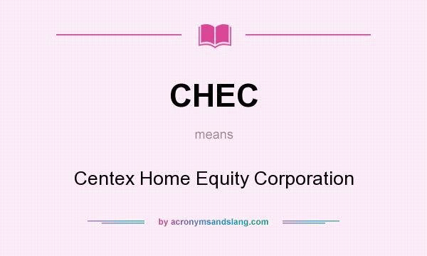 What does CHEC mean? It stands for Centex Home Equity Corporation