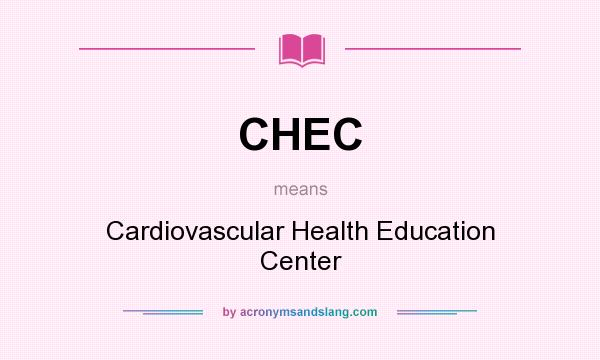 What does CHEC mean? It stands for Cardiovascular Health Education Center