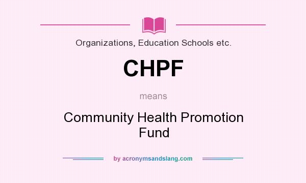 What does CHPF mean? It stands for Community Health Promotion Fund
