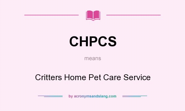What does CHPCS mean? It stands for Critters Home Pet Care Service