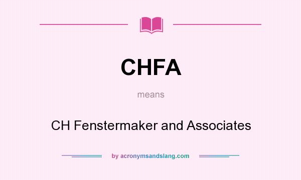 What does CHFA mean? It stands for CH Fenstermaker and Associates