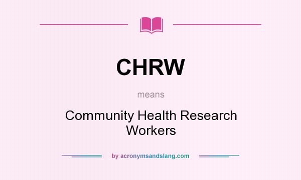 What does CHRW mean? It stands for Community Health Research Workers