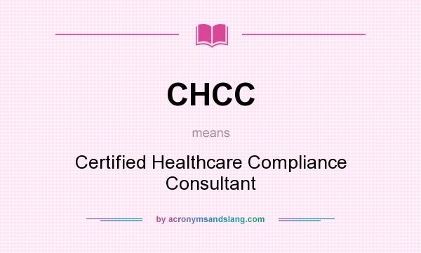 What does CHCC mean? It stands for Certified Healthcare Compliance Consultant
