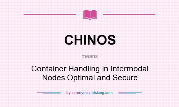 What does CHINOS mean? It stands for Container Handling in Intermodal Nodes Optimal and Secure