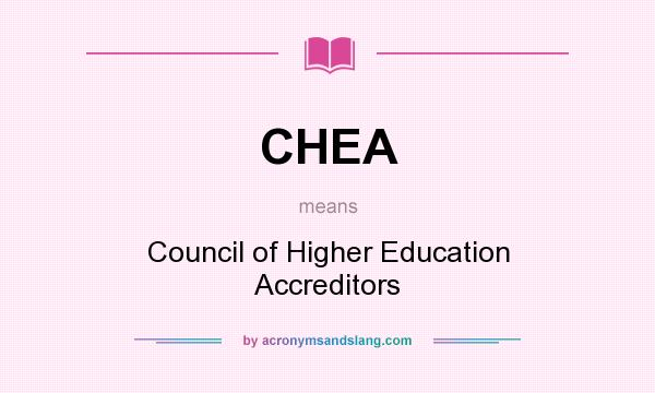 What does CHEA mean? It stands for Council of Higher Education Accreditors