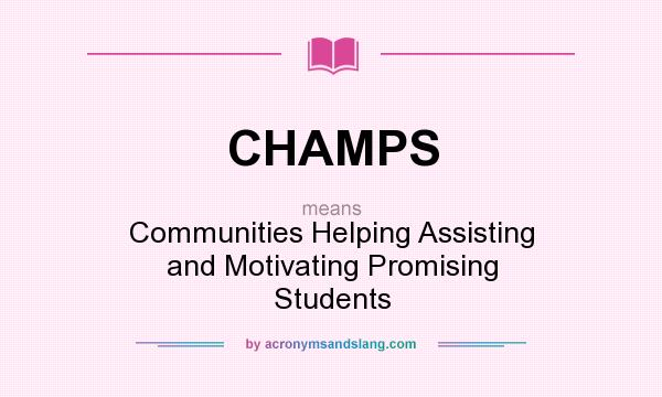 What does CHAMPS mean? It stands for Communities Helping Assisting and Motivating Promising Students