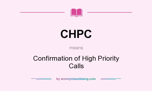What does CHPC mean? It stands for Confirmation of High Priority Calls
