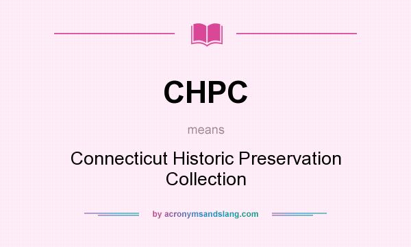 What does CHPC mean? It stands for Connecticut Historic Preservation Collection