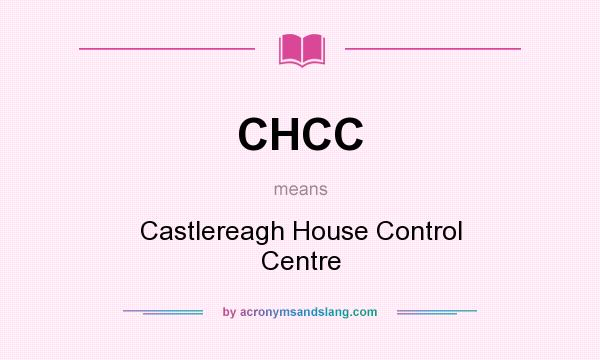What does CHCC mean? It stands for Castlereagh House Control Centre