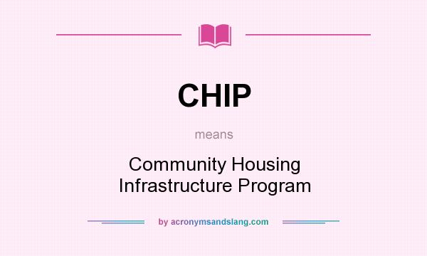 What does CHIP mean? It stands for Community Housing Infrastructure Program