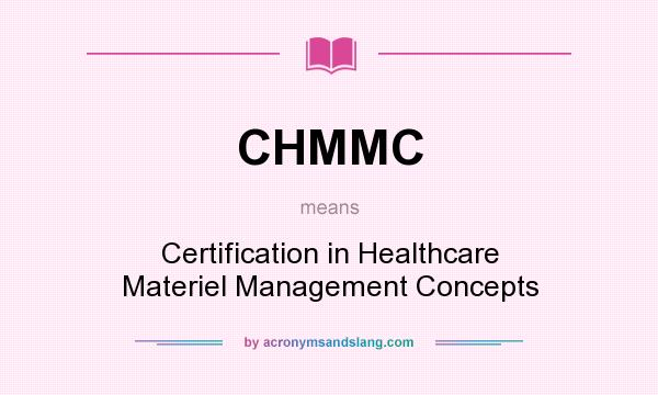 What does CHMMC mean? It stands for Certification in Healthcare Materiel Management Concepts