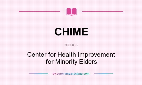 What does CHIME mean? It stands for Center for Health Improvement for Minority Elders