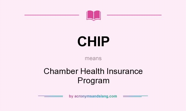 What does CHIP mean? It stands for Chamber Health Insurance Program