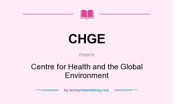What does CHGE mean? It stands for Centre for Health and the Global Environment