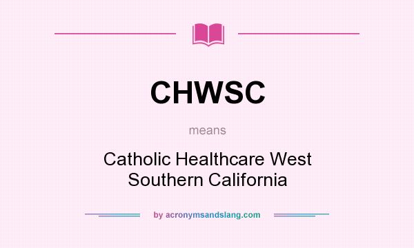 What does CHWSC mean? It stands for Catholic Healthcare West Southern California