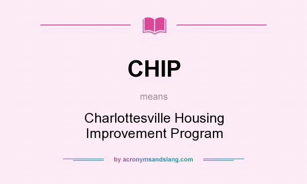 What does CHIP mean? It stands for Charlottesville Housing Improvement Program