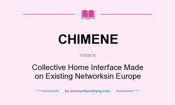 What does CHIMENE mean? It stands for Collective Home Interface Made on Existing Networksin Europe