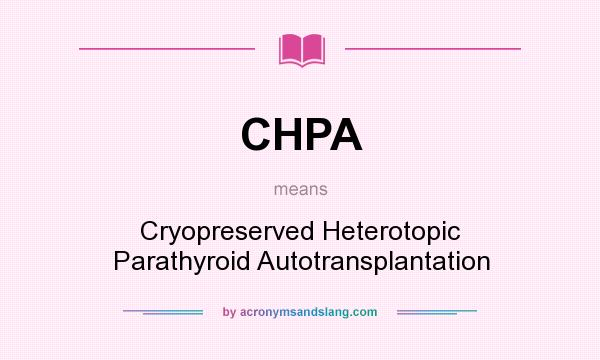 What does CHPA mean? It stands for Cryopreserved Heterotopic Parathyroid Autotransplantation