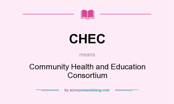 What does CHEC mean? It stands for Community Health and Education Consortium