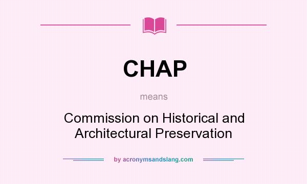 What does CHAP mean? It stands for Commission on Historical and Architectural Preservation