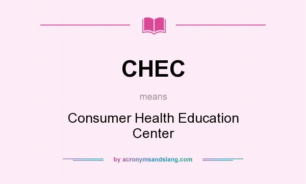 What does CHEC mean? It stands for Consumer Health Education Center