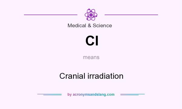 What does CI mean? It stands for Cranial irradiation