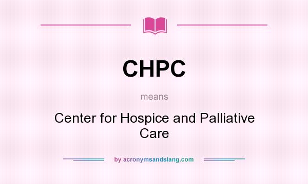 What does CHPC mean? It stands for Center for Hospice and Palliative Care