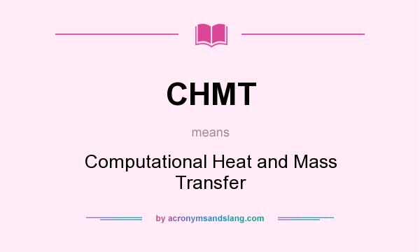 What does CHMT mean? It stands for Computational Heat and Mass Transfer
