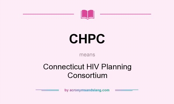 What does CHPC mean? It stands for Connecticut HIV Planning Consortium