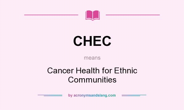 What does CHEC mean? It stands for Cancer Health for Ethnic Communities