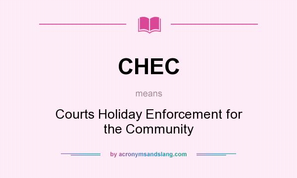What does CHEC mean? It stands for Courts Holiday Enforcement for the Community