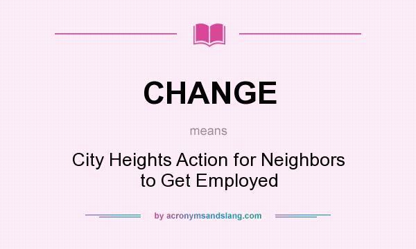What does CHANGE mean? It stands for City Heights Action for Neighbors to Get Employed