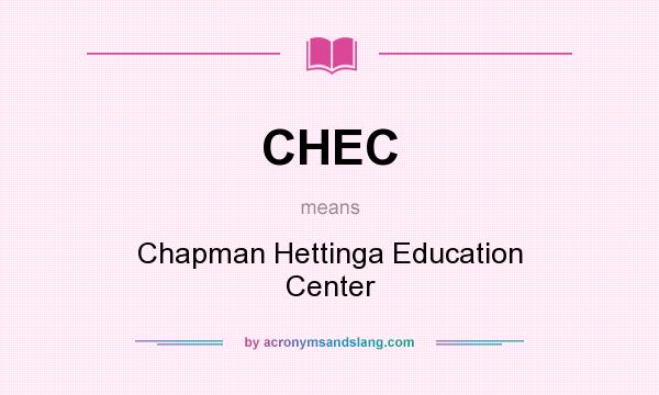 What does CHEC mean? It stands for Chapman Hettinga Education Center