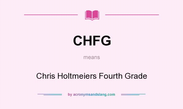 What does CHFG mean? It stands for Chris Holtmeiers Fourth Grade