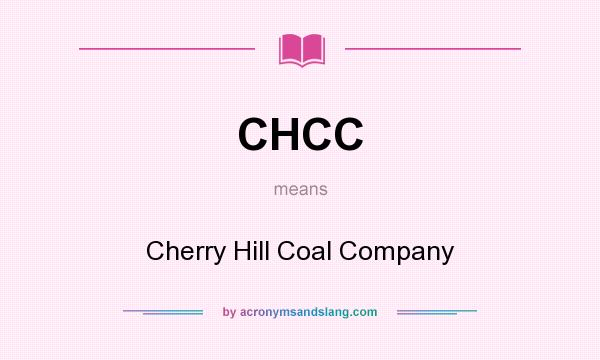 What does CHCC mean? It stands for Cherry Hill Coal Company
