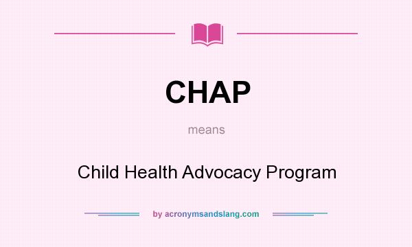What does CHAP mean? It stands for Child Health Advocacy Program