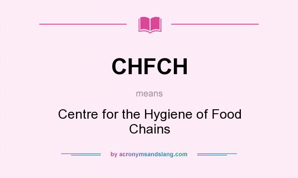 What does CHFCH mean? It stands for Centre for the Hygiene of Food Chains