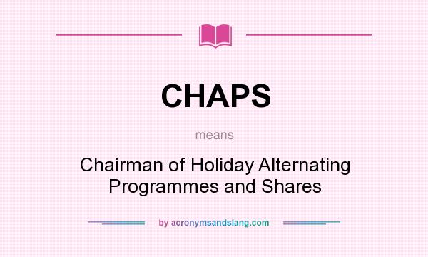 What does CHAPS mean? It stands for Chairman of Holiday Alternating Programmes and Shares
