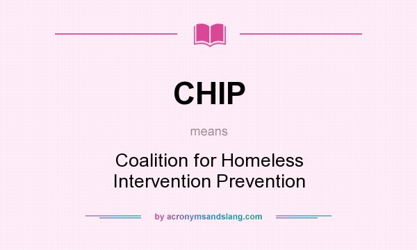 What does CHIP mean? It stands for Coalition for Homeless Intervention Prevention