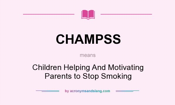 What does CHAMPSS mean? It stands for Children Helping And Motivating Parents to Stop Smoking