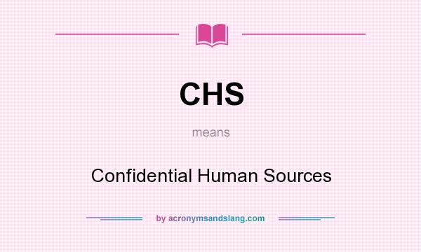 What does CHS mean? It stands for Confidential Human Sources