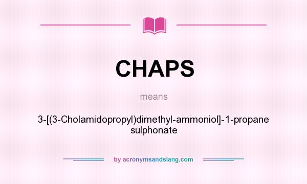 What does CHAPS mean? It stands for 3-[(3-Cholamidopropyl)dimethyl-ammoniol]-1-propane sulphonate