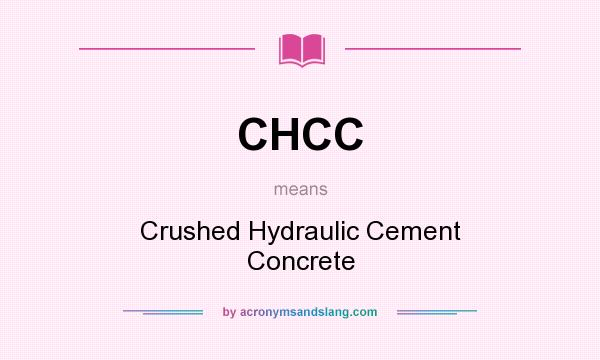 What does CHCC mean? It stands for Crushed Hydraulic Cement Concrete